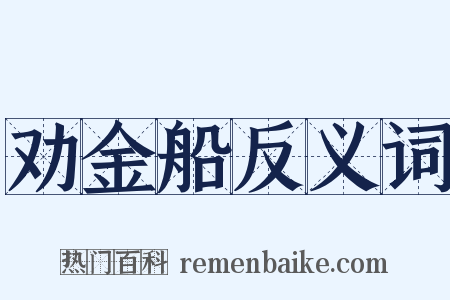 劝金船反义词是什么意思的图片